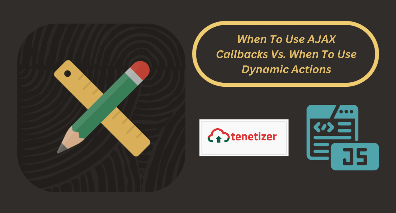 When To Use AJAX Callbacks Vs. When To Use Dynamic Actions